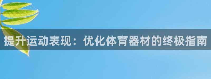 尊龙凯时是不是合法：提升运动表现：优化体育器材的终极