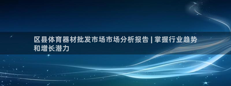 凯时尊龙平台登录：区县体育器材批发市场市场分析报告 